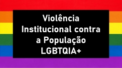 Seminário: Violência Institucional contra a População LGBTQIA+